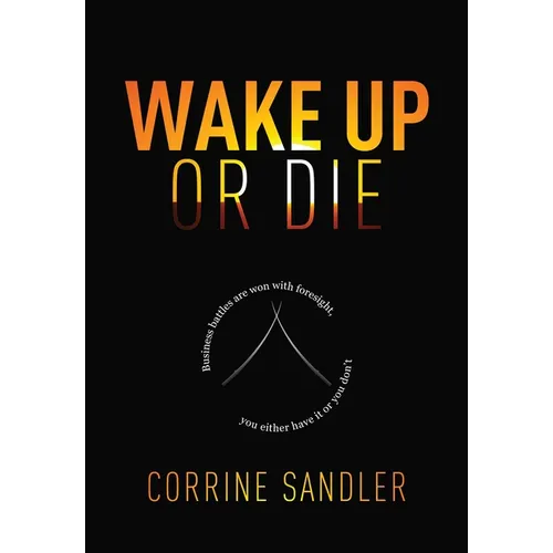 Wake Up or Die: Business Battles Are Won with Foresight, You Either Have It or You Don't