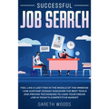 Successful Job Search: Feel Like a Lost Fish in The Middle of the Immense "Job Hunting" Ocean? Discover The Best Tools and Proven Techniques