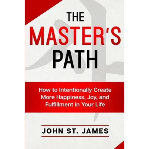 Master's Path: How to Intentionally Create More Happiness, Joy, and Fulfillment in Your Life