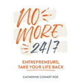 No More 24/7: Entrepreneurs, Take Your Life Back