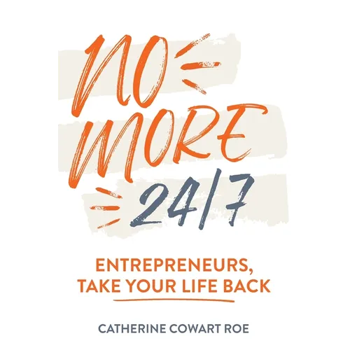 No More 24/7: Entrepreneurs, Take Your Life Back