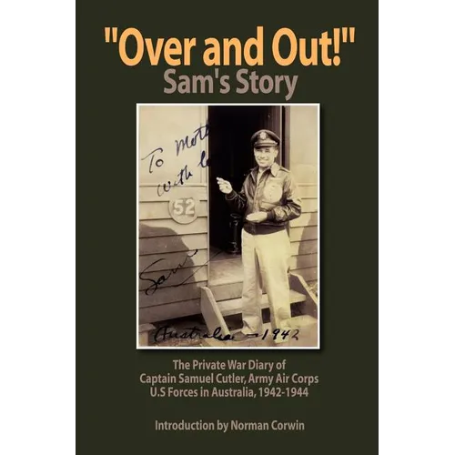 ''Over and Out!'': The Private War Diary of Captain Samuel Cutler, Army Air Corps, 1942-1944: The Private War Diary of Captain Samuel Cut