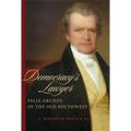 Democracy's Lawyer: Felix Grundy of the Old Southwest