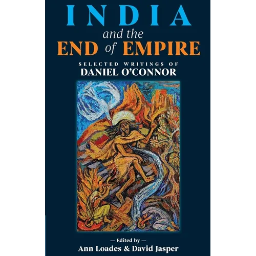 India and the End of Empire: Selected Writings of Daniel O'Connor
