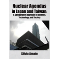 Nuclear Agendas in Japan and Taiwan: A Comparative Approach to Science, Technology, and Society