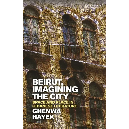 Beirut, Imagining the City: Space and Place in Lebanese Literature