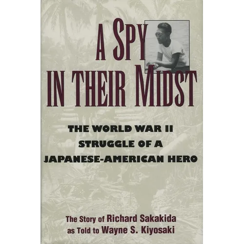 A Spy in Their Midst: The World War II Struggle of a Japanese-American Hero