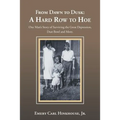 From Dawn to Dusk: a Hard Row to Hoe: One Man's Story of Surviving the Great Depression, Dust Bowl and More.