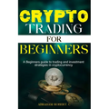 Crypto Trading For Beginners: A beginner's guide to trading and investment strategies in cryptocurrency