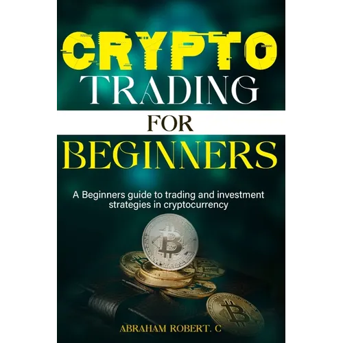 Crypto Trading For Beginners: A beginner's guide to trading and investment strategies in cryptocurrency