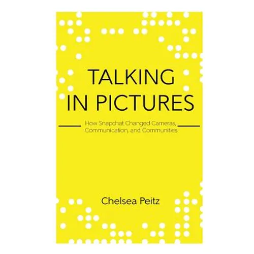 Talking in Pictures: How Snapchat Changed Cameras, Communication, and Communities