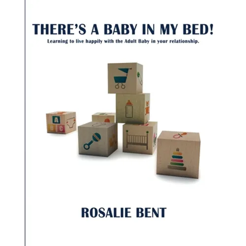 There's a baby in my bed!: Learning to live happily with the Adult Baby in your relationship.