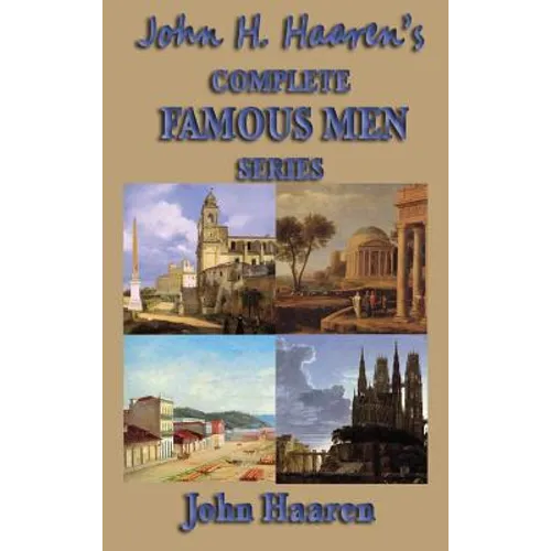 John H. Haaren's Complete Famous Men Series: Famous Men of Greece, Rome, the Middle Ages, and Ancient Times