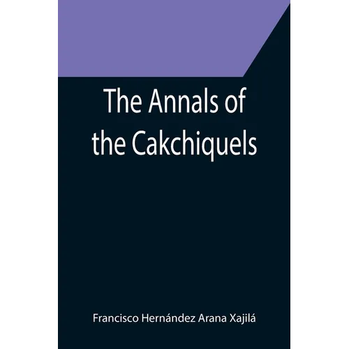 The Annals of the Cakchiquels