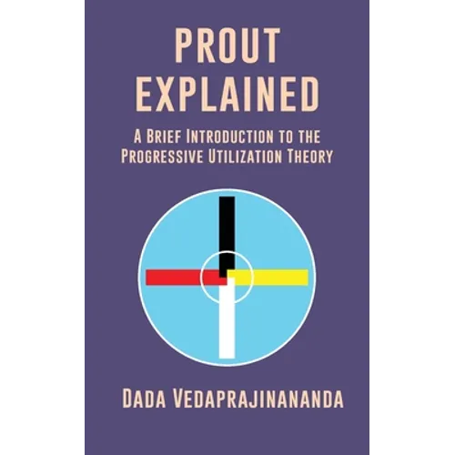 Prout Explained: A Brief Introduction to the Progressive Utilization Theory