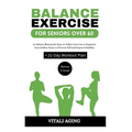 Balance Exercise for Seniors Over 60: 10-Minute Illustrated, Easy-to-Follow Exercise to Empower Your Golden Years, to Prevent Fall and Improve Stabili