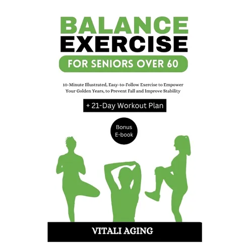 Balance Exercise for Seniors Over 60: 10-Minute Illustrated, Easy-to-Follow Exercise to Empower Your Golden Years, to Prevent Fall and Improve Stabili