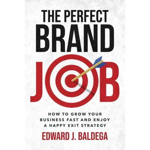 The Perfect Brand Job: How to Grow Your Business Fast and Enjoy a Happy Exit Strategy