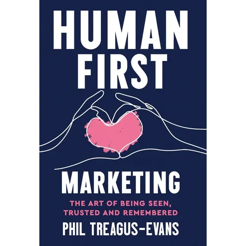 Human First Marketing: The Art of Being Seen, Trusted and Remembered