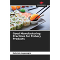 Good Manufacturing Practices for Fishery Products