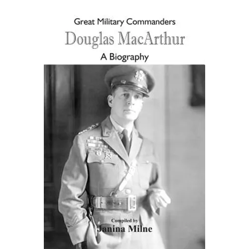 Great Military Commanders - Douglas MacArthur: A Biography