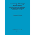 Archaeology of the Upper Witham Valley: Prehistoric visitors, Iron Age settlement and a Romano-British landscape dominated by a new villa