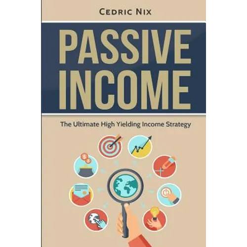 Passive Income: The Ultimate High Yielding Income Strategy
