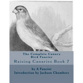 The Complete Canary Bird Fancier: Raising Canaries Book 7