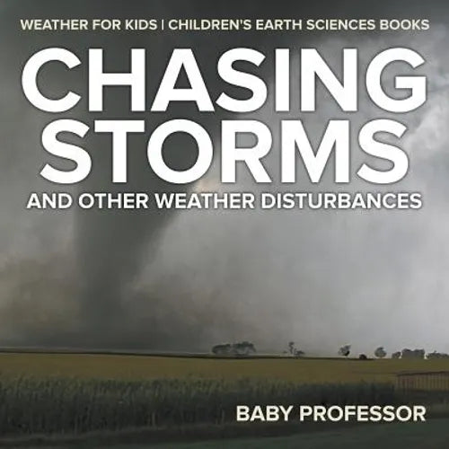 Chasing Storms and Other Weather Disturbances - Weather for Kids Children's Earth Sciences Books