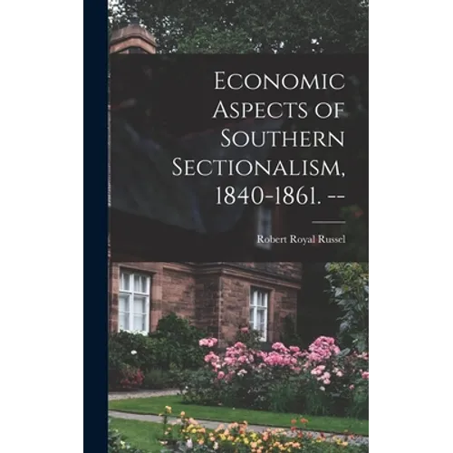 Economic Aspects of Southern Sectionalism, 1840-1861. --