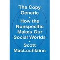 The Copy Generic: How the Nonspecific Makes Our Social Worlds