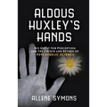 Aldous Huxley's Hands: His Quest for Perception and the Origin and Return of Psychedelic Science