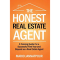 The Honest Real Estate Agent: A Training Guide for a Successful First Year and Beyond as a Real Estate Agent