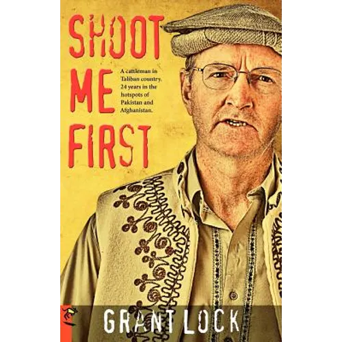 Shoot Me First: A Cattleman in Taliban Country. Twenty-Four Years in the Hotspots of Pakistan and Afghanistan.