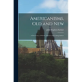 Americanisms, old and New: A Dictionary of Words, Phrases and Colloquialisms