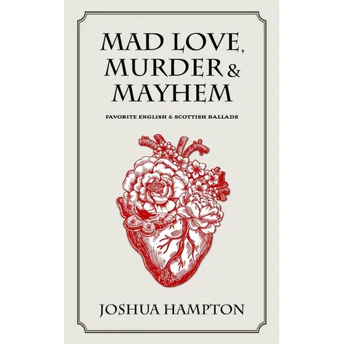 Mad Love, Murder and Mayhem: Favorite English and Scottish Ballads