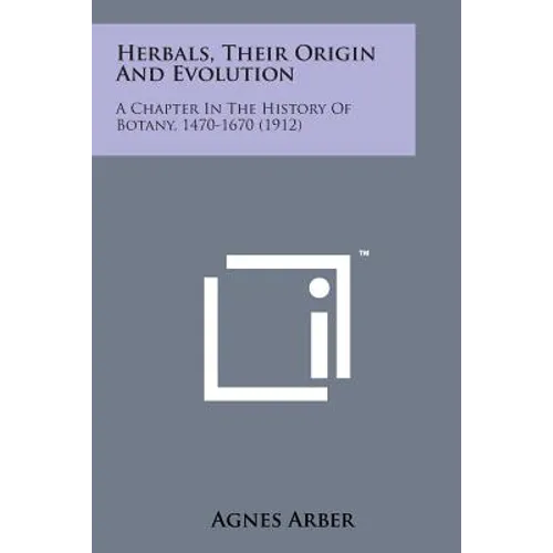 Herbals, Their Origin and Evolution: A Chapter in the History of Botany, 1470-1670 (1912)
