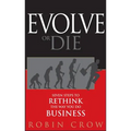 Evolve or Die: Seven Steps to Rethink the Way You Do Business