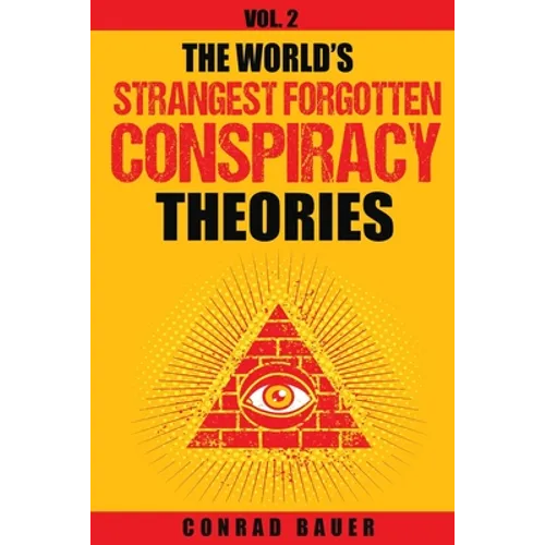 The World's Strangest Forgotten Conspiracy Theories: Vol. 2