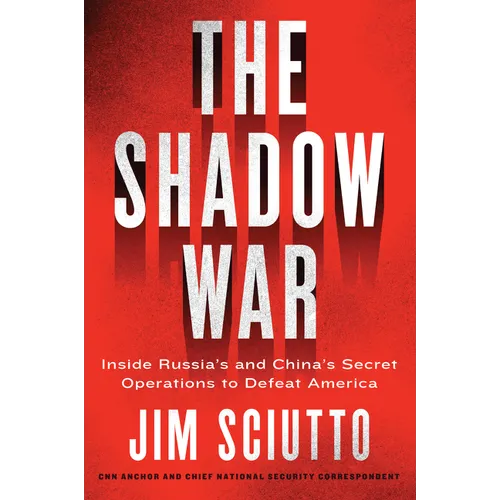 The Shadow War: Inside Russia's and China's Secret Operations to Defeat America