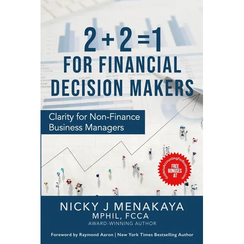 2 + 2 = 1 For Financial Decision Makers: Clarity for Non-Finance Business Managers