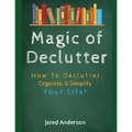 Magic of Declutter - How to Declutter, Organize, & Simply Your Life!