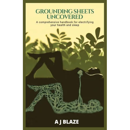 Grounding Sheets Uncovered: A Comprehensive Handbook for Electrifying Your Health and Sleep: A QUICK-FACT BOOK FOR EARTHING