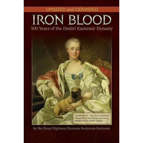 IRON BLOOD--300 Years of the Dmitri Kantemir Dynasty: Updated and Revised