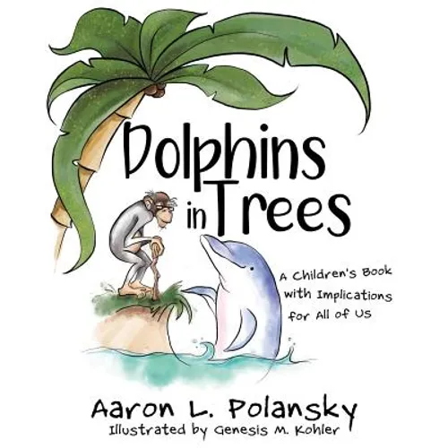 Dolphins in Trees: A Children's Book with Implications for All of Us