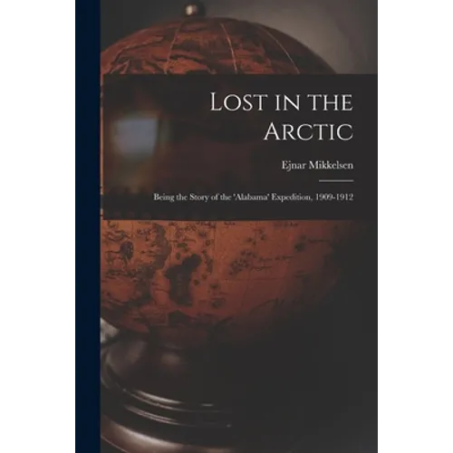 Lost in the Arctic: Being the Story of the 'Alabama' Expedition, 1909-1912