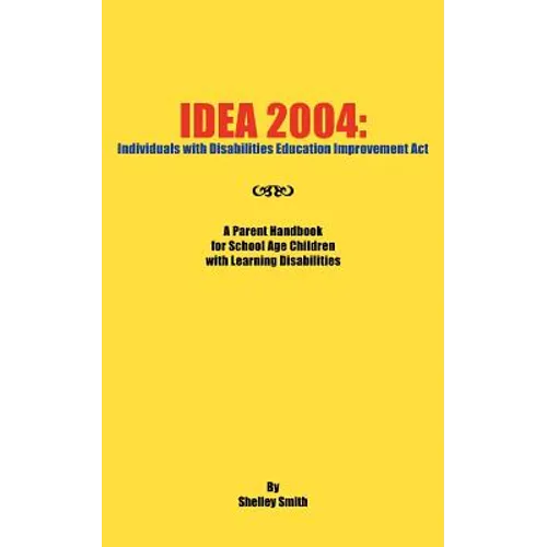 Idea 2004: Individuals with Disabilities Education Improvement ACT: A Parent Handbook for School Age Children with Learning Disab