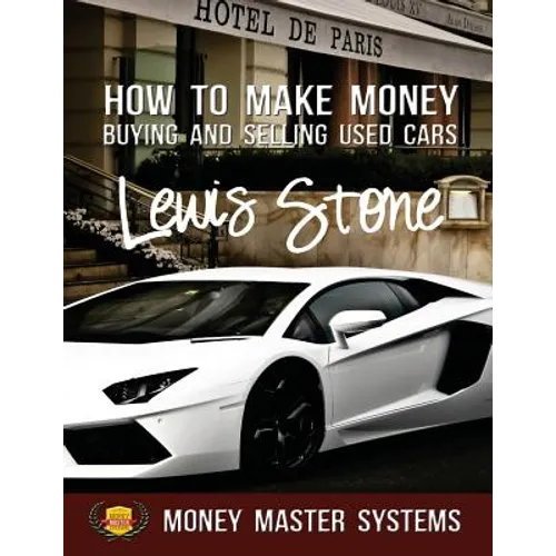How To Make Money Buying and Selling Used Cars: Money Master Systems