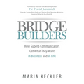 Bridge Builders: How Superb Communicators Get What They Want in Business and in Life