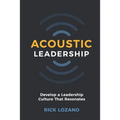 Acoustic Leadership: Develop A Leadership Culture That Resonates